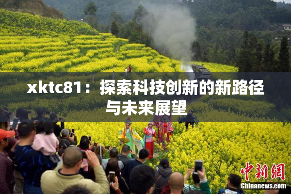 xktc81：探索科技创新的新路径与未来展望