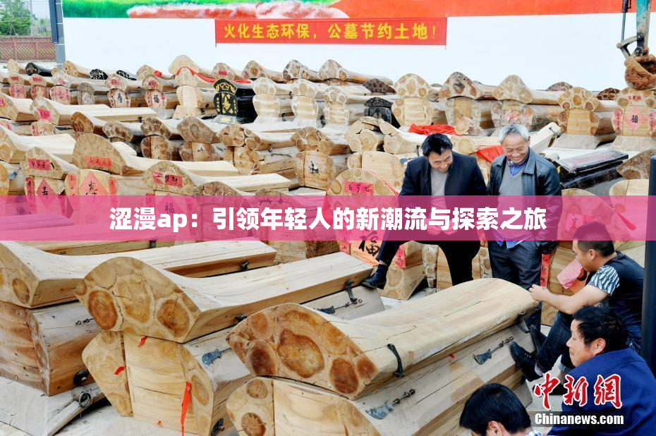 涩漫ap：引领年轻人的新潮流与探索之旅