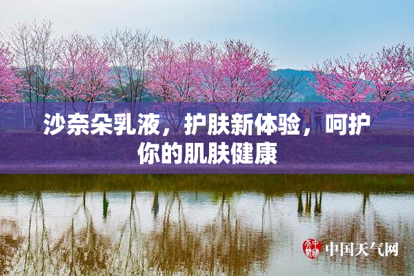 沙奈朵乳液，护肤新体验，呵护你的肌肤健康
