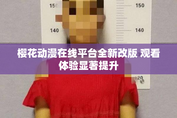 樱花动漫在线平台全新改版 观看体验显著提升