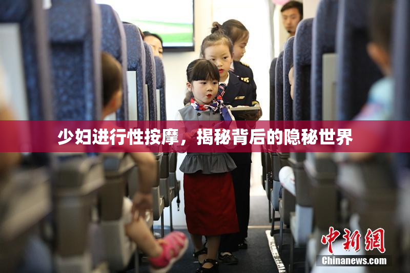 少妇进行性按摩，揭秘背后的隐秘世界