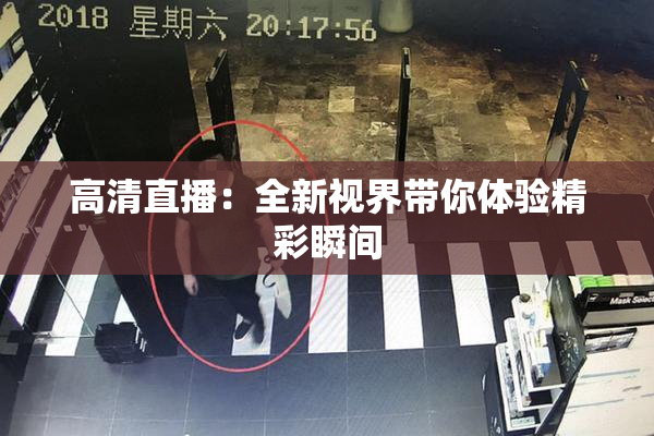 高清直播：全新视界带你体验精彩瞬间