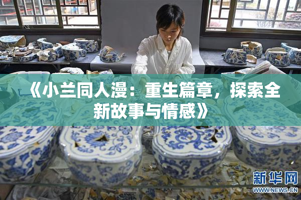 《小兰同人漫：重生篇章，探索全新故事与情感》
