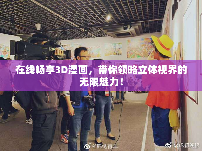 在线畅享3D漫画，带你领略立体视界的无限魅力！