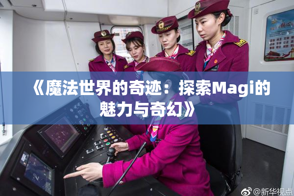 《魔法世界的奇迹：探索Magi的魅力与奇幻》