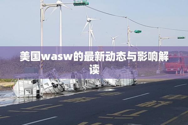 美国wasw的最新动态与影响解读