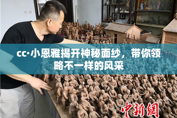 cc·小恩雅揭开神秘面纱，带你领略不一样的风采