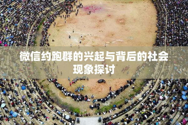 微信约跑群的兴起与背后的社会现象探讨
