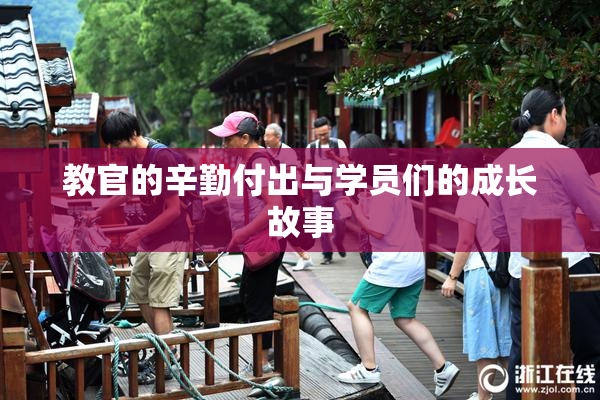 教官的辛勤付出与学员们的成长故事