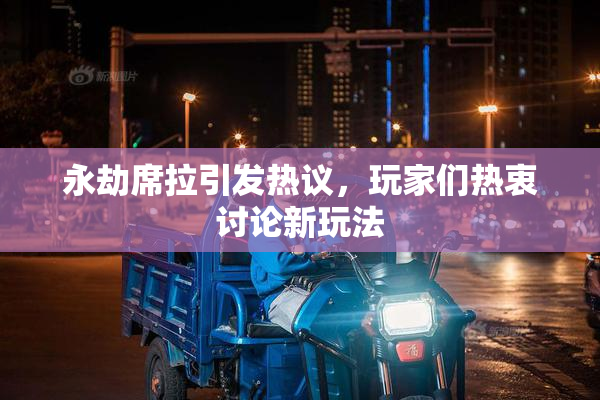 永劫席拉引发热议，玩家们热衷讨论新玩法