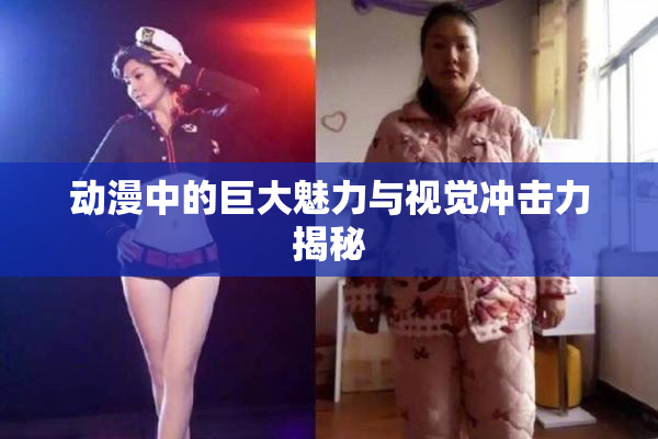 动漫中的巨大魅力与视觉冲击力揭秘