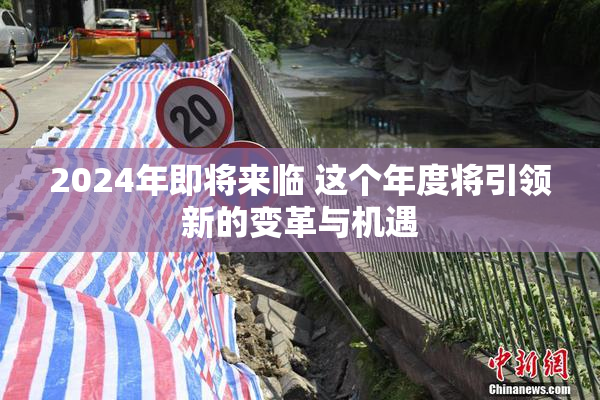 2024年即将来临 这个年度将引领新的变革与机遇