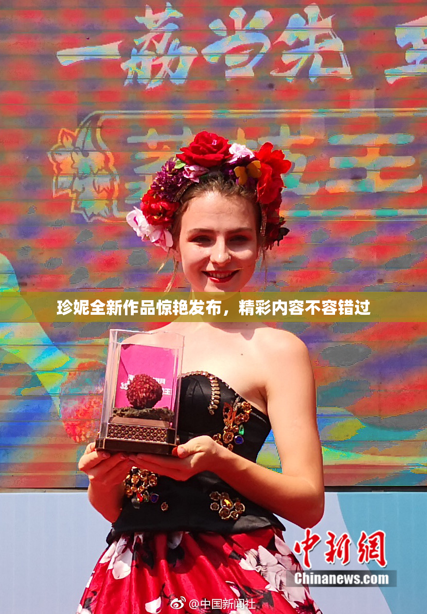 珍妮全新作品惊艳发布，精彩内容不容错过