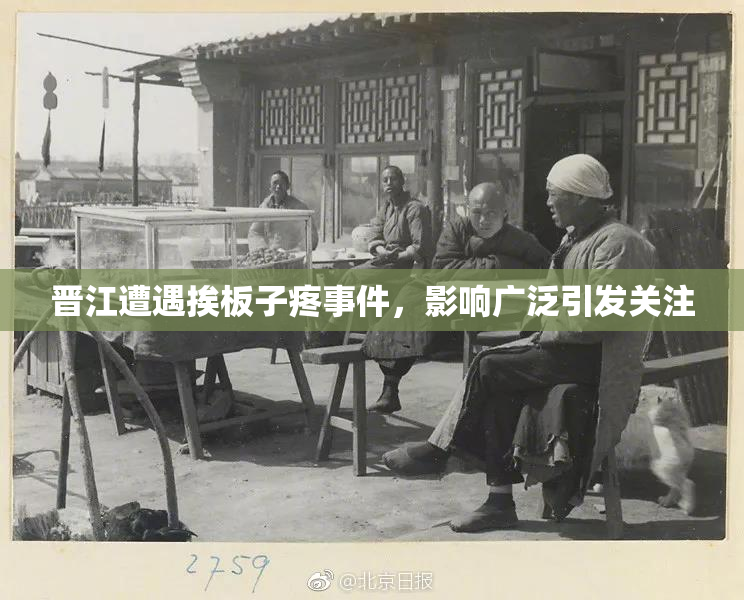 晋江遭遇挨板子疼事件，影响广泛引发关注