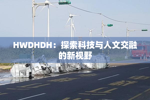 HWDHDH：探索科技与人文交融的新视野
