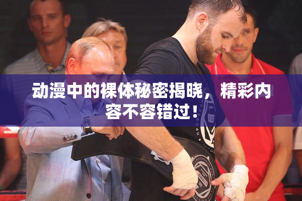 动漫中的裸体秘密揭晓，精彩内容不容错过！