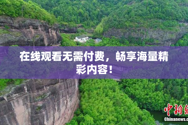 在线观看无需付费，畅享海量精彩内容！