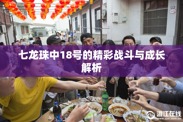 七龙珠中18号的精彩战斗与成长解析