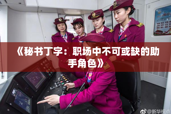 《秘书丁字：职场中不可或缺的助手角色》