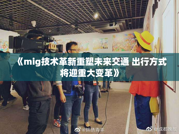 《mig技术革新重塑未来交通 出行方式将迎重大变革》