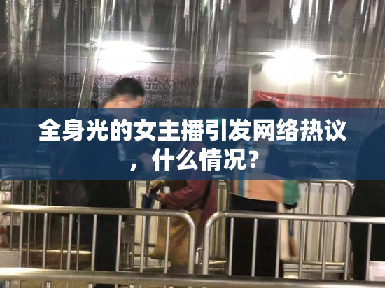全身光的女主播引发网络热议，什么情况？