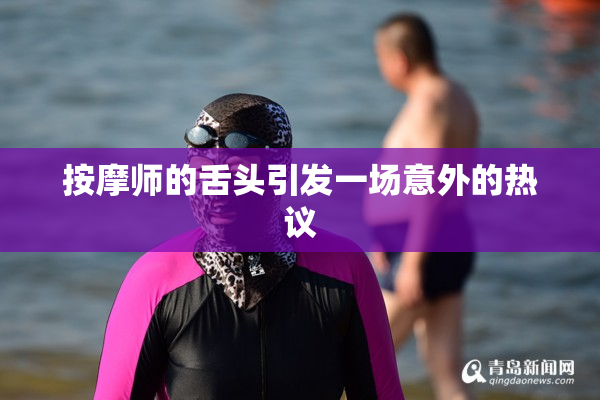 按摩师的舌头引发一场意外的热议