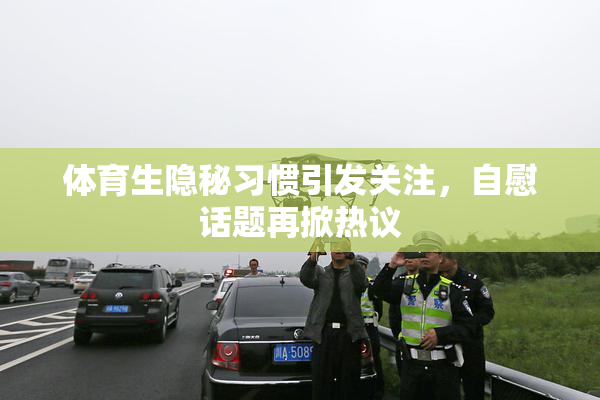 体育生隐秘习惯引发关注，自慰话题再掀热议