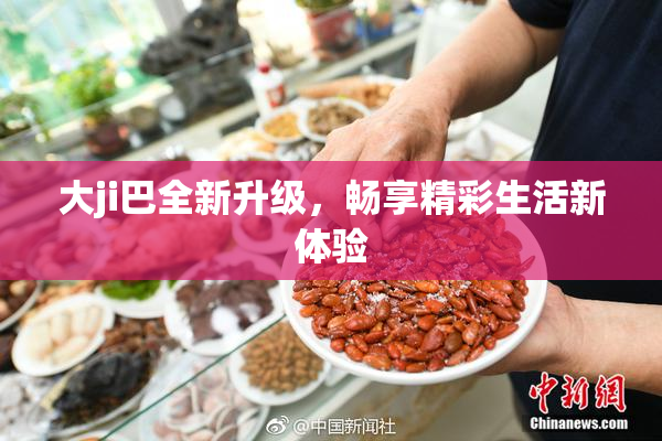 大ji巴全新升级，畅享精彩生活新体验