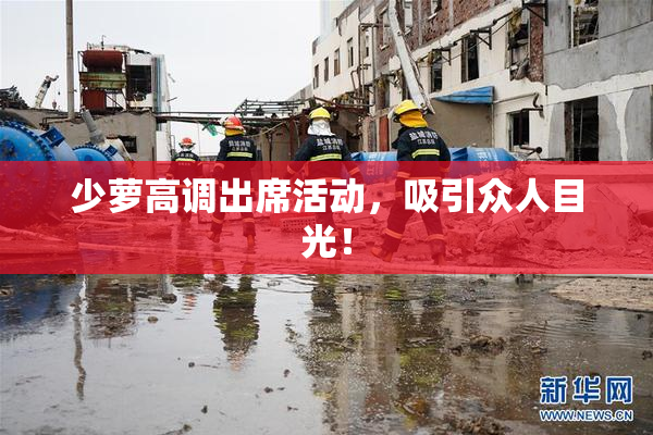 少萝高调出席活动，吸引众人目光！