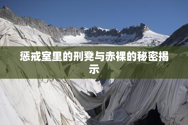 惩戒室里的刑凳与赤裸的秘密揭示