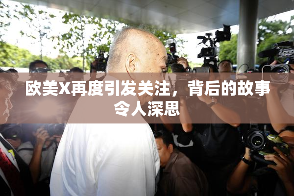 欧美X再度引发关注，背后的故事令人深思