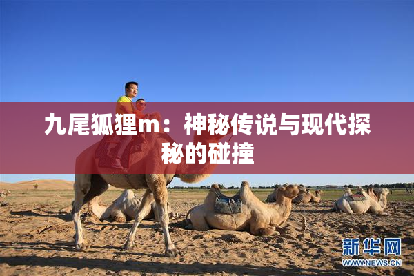 九尾狐狸m：神秘传说与现代探秘的碰撞
