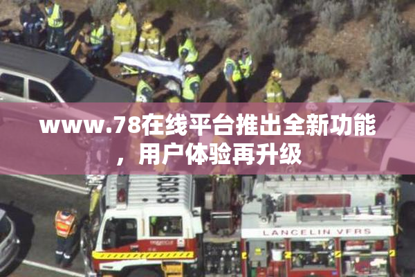 www.78在线平台推出全新功能，用户体验再升级