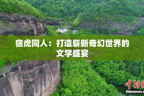 宿虎同人：打造崭新奇幻世界的文学盛宴