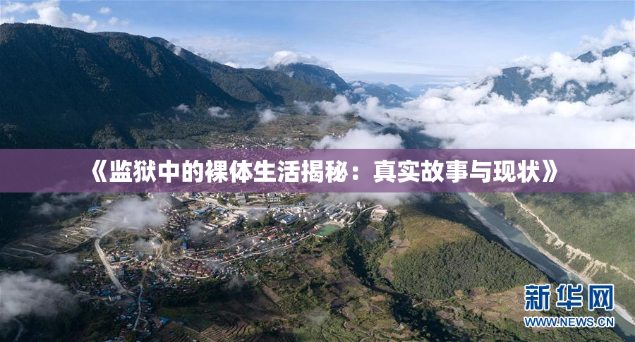《监狱中的裸体生活揭秘：真实故事与现状》