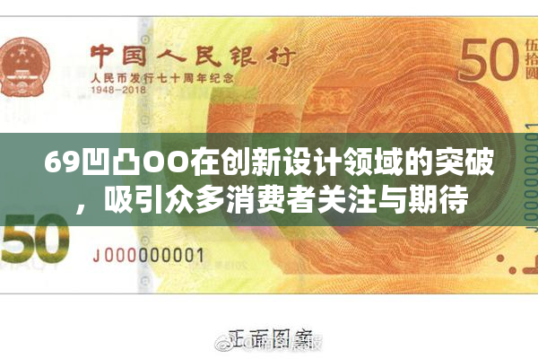 69凹凸OO在创新设计领域的突破，吸引众多消费者关注与期待