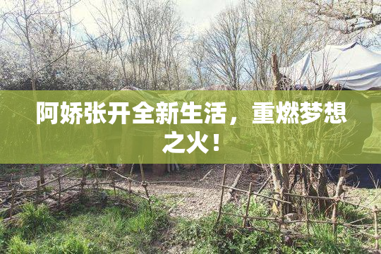 阿娇张开全新生活，重燃梦想之火！