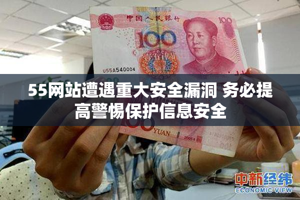 55网站遭遇重大安全漏洞 务必提高警惕保护信息安全