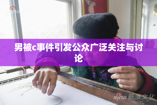 男被c事件引发公众广泛关注与讨论