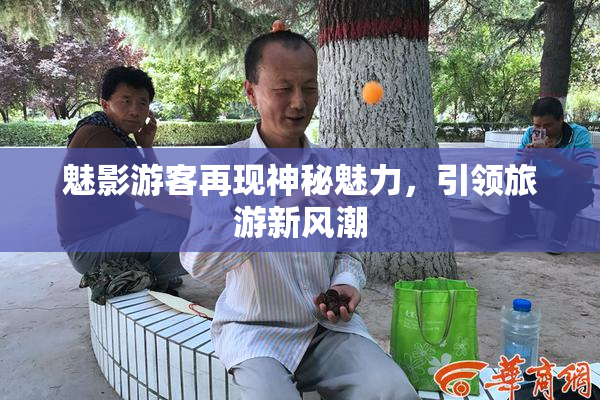 魅影游客再现神秘魅力，引领旅游新风潮