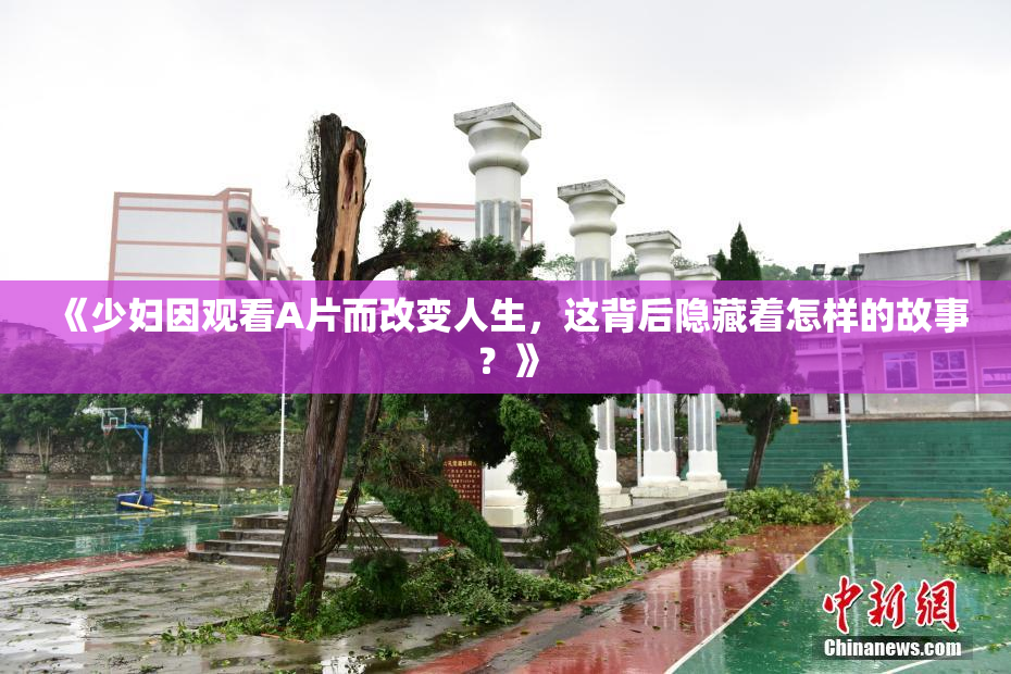 《少妇因观看A片而改变人生，这背后隐藏着怎样的故事？》