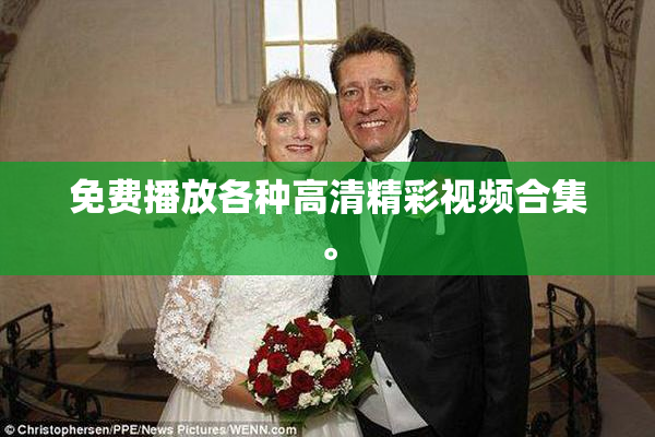 免费播放各种高清精彩视频合集。