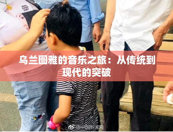 乌兰图雅的音乐之旅：从传统到现代的突破