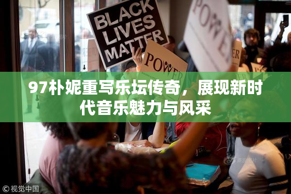 97朴妮重写乐坛传奇，展现新时代音乐魅力与风采