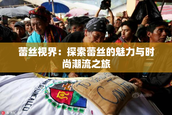蕾丝视界：探索蕾丝的魅力与时尚潮流之旅