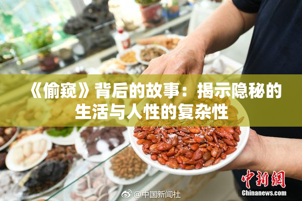 《偷窥》背后的故事：揭示隐秘的生活与人性的复杂性