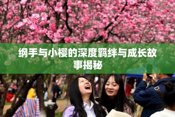 纲手与小樱的深度羁绊与成长故事揭秘