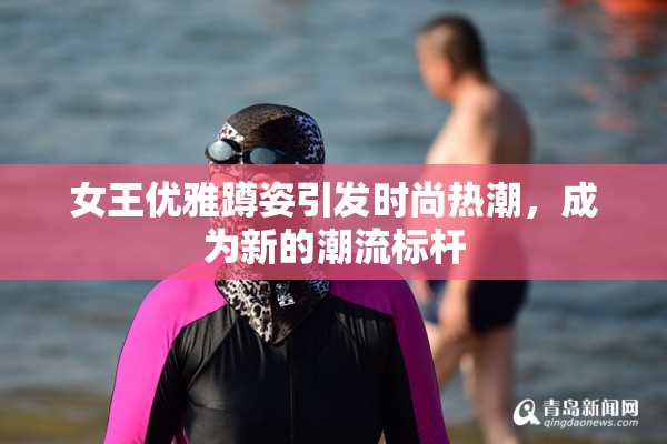 女王优雅蹲姿引发时尚热潮，成为新的潮流标杆