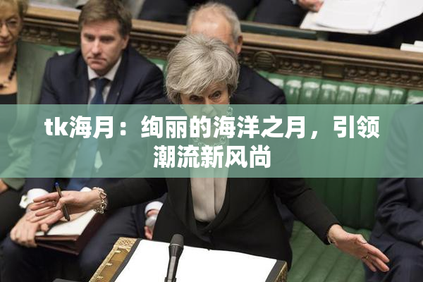 tk海月：绚丽的海洋之月，引领潮流新风尚