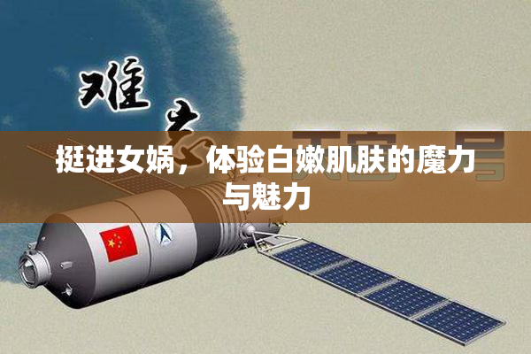 挺进女娲，体验白嫩肌肤的魔力与魅力